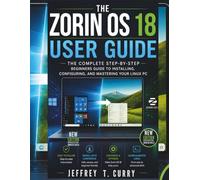 The Zorin OS 18 User Guide: The Complete Step-by-Step Beginners Guide to Installing, Configuring, and Mastering Your Linux PC.