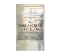 The Zoroastrian Pantheon: Ahura Mazda and the Eternal Fire (The Pantheon Series)