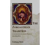 The Zoroastrian Tradition: An Introduction to the Ancient Wisdom of Zarathushtra: vols 1 and 2