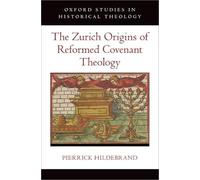 The Zurich Origins of Reformed Covenant Theology (Oxford Studies in Historical Theology)