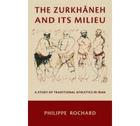 The Zurkhaneh and Its Milieu : A Study of Traditional Athletics in Iran