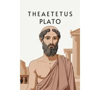 Theaetetus: A Dialogue by Plato on the Nature of Knowledge