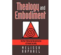 Thealogy and Embodiment: The Post-Patriarchal Reconstruction of Female Sacrality (Feminist Theology S.)