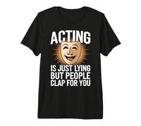 Theater Acting is Just Lying But People Clap for You Premium T-Shirt