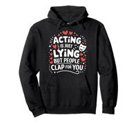 Theater Acting Is Just Lying But People Clap For You Pullover Hoodie