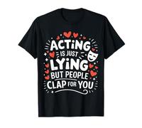 Theater Acting is Just Lying But People Clap for You T-Shirt