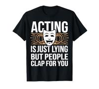 Theater Acting is Just Lying But People Clap for You T-Shirt