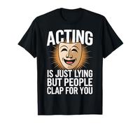 Theater Acting is Just Lying But People Clap for You T-Shirt