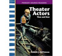 Theater Actors Then and Now (Primary Source Readers: My Community Then and Now)