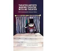 Theater Artists Making Theatre With No Theater: 2026 Commemorative Hardcover Edition