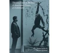Theater, Garden, Bestiary - A Materialist History of Exhibitions (Sternberg Press)