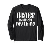 Theater is Kinda My Thing Funny Drama Student Performing Long Sleeve T-Shirt