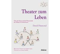 Theater zum Leben : Uber die Kunst und die Wissenschaft des Dialogs in Gemeinwesen