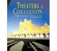Theaters of Conversion: Religious Architecture and Indian Artisans in Colonial Mexico