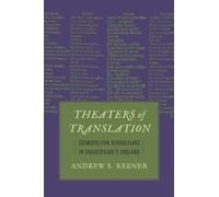 Theaters of Translation : Cosmopolitan Vernaculars in Shakespeare's England