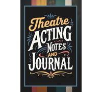 Theatre Acting Notes & Journal: 160-Page Diary for Rehearsal Reflections with Character Development Prompts, Theatre Terminology Pages & Space for Daily Practice”