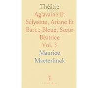 Théâtre: Aglavaine Et Sélysette, Ariane Et Barbe-Bleue, Sœur Béatrice