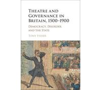 Theatre and Governance in Britain, 1500-1900: Democracy, Disorder and the State