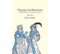 Theatre and Humanism: English Drama in the Sixteenth Century