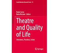 Theatre and Quality of Life: Structures, Practices, Actors (Social Indicators Research Series, 91)