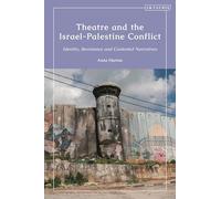 Theatre and the Israel-Palestine Conflict: Identity, Resistance and Contested Narratives