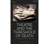 Theatre and the Threshold of Death : Lectures on the Dying Arts
