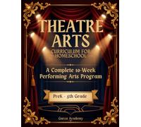 Theatre Arts Curriculum For Homeschool: A Complete Semester of Performing Arts Program for Pre-K to 5th Grade