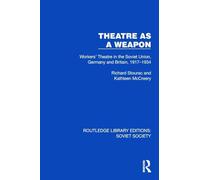 Theatre as a Weapon: Workers' Theatre in the Soviet Union, Germany and Britain, 1917-1934 (Routledge Library Editions: Soviet Society)