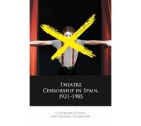 Theatre Censorship in Spain, 1931-1985 (Iberian and Latin American Studies)