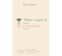 Theatre Complet - Tome IV: Crisante. Le Veritable Saint Genest. Cosroes: 225 (Societe Des Textes Francais Modernes)