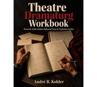 Theatre Dramaturg Workbook: Research, Script Analysis, Rehearsal Notes & Production Archive