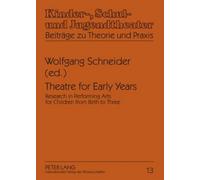 Theatre for Early Years: Research in Performing Arts for Children from Birth to Three: 13 (Kinder-, Schul- und Jugendtheater - Beitraege zu Theorie und Praxis)