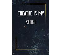 Theatre Is My Sport: Lined Journal/Theatre Musical Broadway Thespian Actor Gift/Acting Notebook/Gifts For Playwrights/Theatre Books For Teens/Theatre ... Musical Theater Gifts/Thespian Gifts