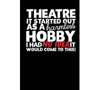Theatre It Started Out As A Harmless Hobby: A Notebook & Journal For Theatre Lovers