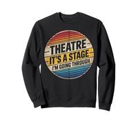 Theatre It's A Stage I'm Going Through Broadway Musical Geek Sweatshirt