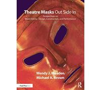 Theatre Masks Out Side In: Perspectives on Mask History, Design, Construction, and Performance