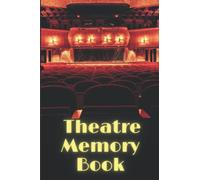 Theatre Memory Book: A Journal to Relive Your Visits to see Drama, Comedy and Musicals at the Theatre
