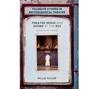 Theatre Music and Sound at the RSC: Macbeth to Matilda (Palgrave Studies in British Musical Theatre)