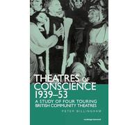 Theatre of Conscience 1939-53: A Study of Four Touring British Community Theatres: 41 (Routledge Harwood Contemporary Theatre Studies)