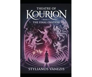 Theatre of Kourion:BOOK 3: The Final Ovation: Where Ancient Myth and Modern Fate Collide in a Spellbinding Conclusion (Kourion Trilogy)