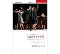Theatre of Paula Vogel, The: Practice, Pedagogy, and Influences (Critical Companions)