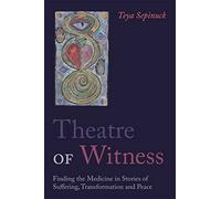 Theatre of Witness: Finding the Medicine in Stories of Suffering, Transformation, and Peace