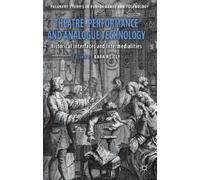 Theatre, Performance and Analogue Technology: Historical Interfaces and Intermedialities