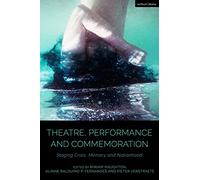 Theatre, Performance and Commemoration: Staging Crisis, Memory and Nationhood (Cultural Histories of Theatre and Performance)