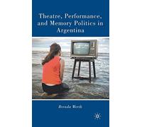Theatre, Performance, and Memory Politics in Argentina