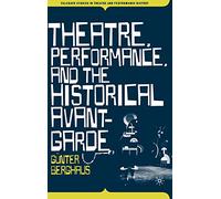 Theatre, Performance and the Historical Avant-Garde (Palgrave Studies in Theatre and Performance History)