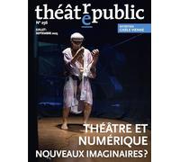 Théâtre public n°256 : Théâtre et numérique, nouveaux imaginaires ?: THEATRE ET NUMERIQUE. NOUVEAUX IMAGINAIRES ?