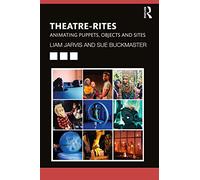 Theatre-Rites: Animating Puppets, Objects and Sites