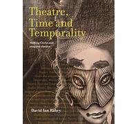 Theatre, Time and Temporality: Melting Clocks and Snapped Elastics (Theatre and Consciousness)