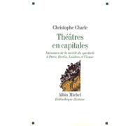 Théâtres en capitales: Naissance de la société du spectacle à Paris, Berlin, Londres et Vienne 1860-1914